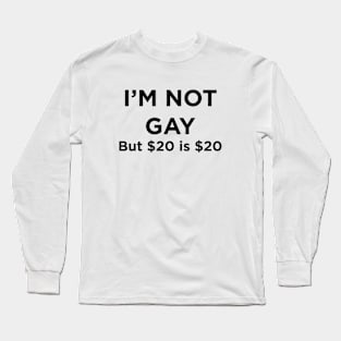 I'M NOT GAY but $20 is $20 T-Shirt Long Sleeve T-Shirt